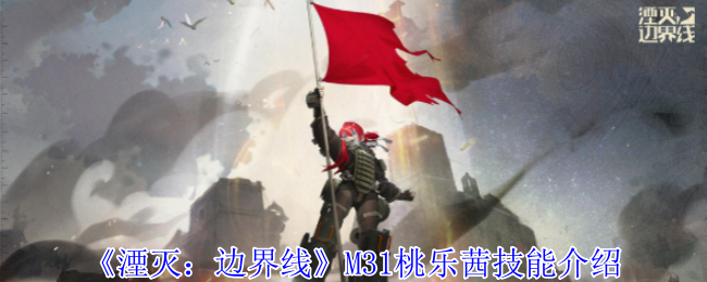 《湮灭：边界线》M31桃乐茜技能介绍-第1张图片-海印网