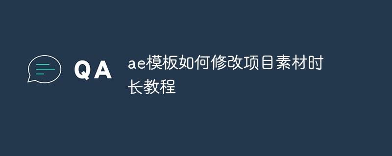 ae模板如何修改项目素材时长教程