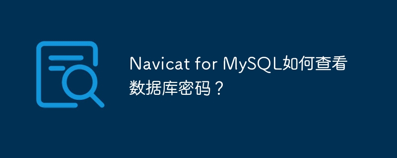 Navicat for MySQL如何查看数据库密码？-第1张图片-海印网