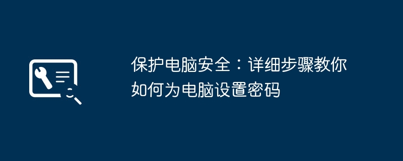 保护电脑安全：详细步骤教你如何为电脑设置密码