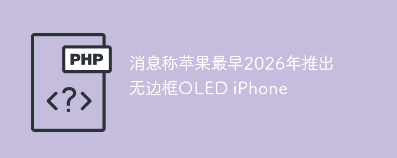 消息称苹果最早2026年推出无边框OLED iPhone-第1张图片-海印网