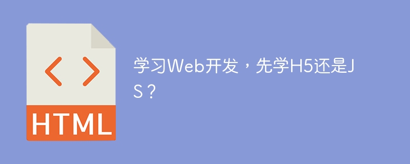 学习Web开发，先学H5还是JS？