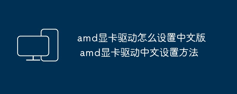 amd显卡驱动怎么设置中文版 amd显卡驱动中文设置方法