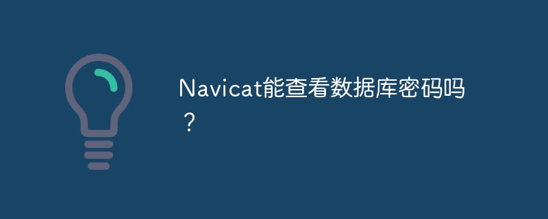 Navicat能查看数据库密码吗？-第1张图片-海印网