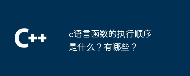 c语言函数的执行顺序是什么？有哪些？