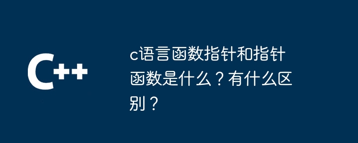 c语言函数指针和指针函数是什么？有什么区别？-第1张图片-海印网