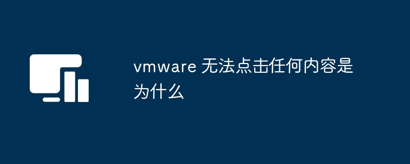 vmware 无法点击任何内容是为什么