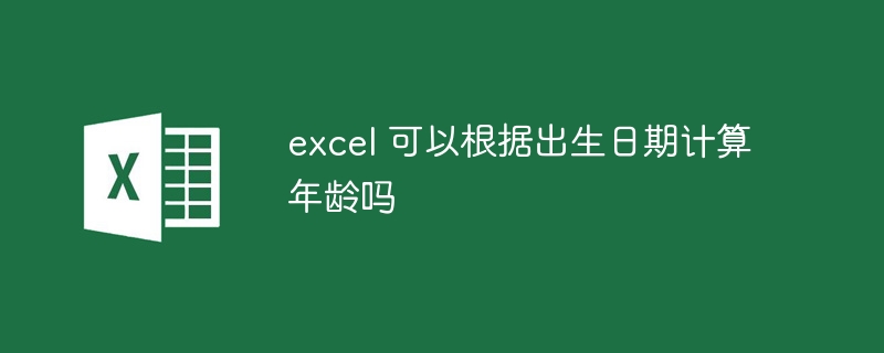 excel 可以根据出生日期计算年龄吗-第1张图片-海印网