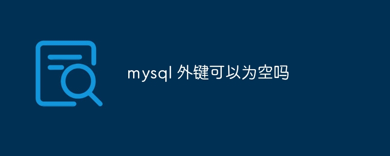 mysql 外键可以为空吗-第1张图片-海印网