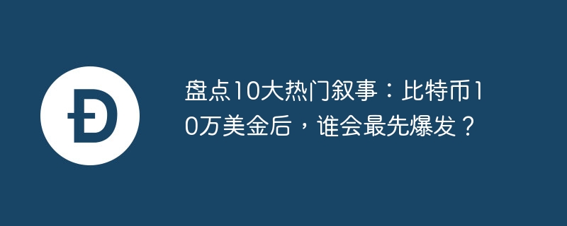 盘点10大热门叙事：比特币10万美金后，谁会最先爆发？-第1张图片-海印网