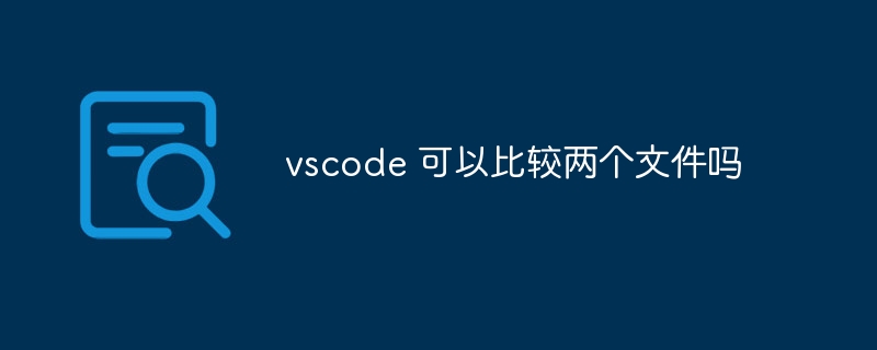 vscode 可以比较两个文件吗-第1张图片-海印网