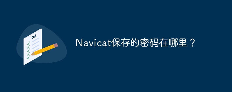 Navicat保存的密码在哪里？-第1张图片-海印网