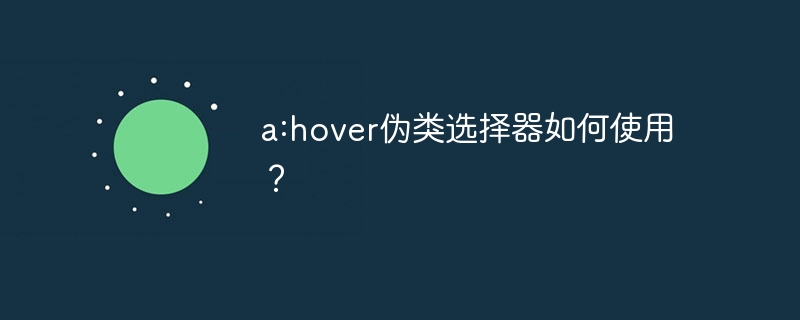 a:hover伪类选择器如何使用？