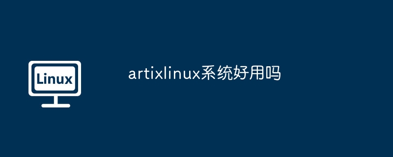 artixlinux系统好用吗-第1张图片-海印网