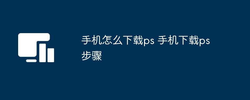 手机怎么下载ps 手机下载ps步骤