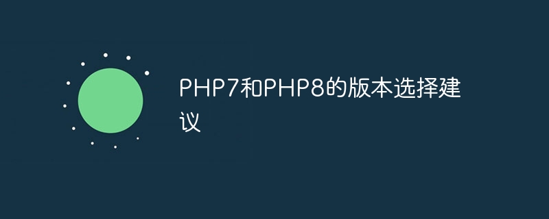 PHP7和PHP8的版本选择建议-第1张图片-海印网