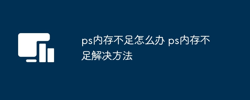 ps内存不足怎么办 ps内存不足解决方法-第1张图片-海印网