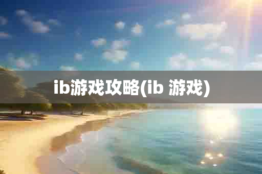 ib游戏攻略(ib 游戏)