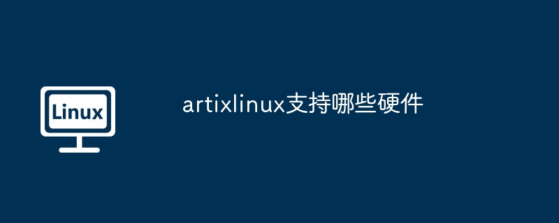 artixlinux支持哪些硬件-第1张图片-海印网