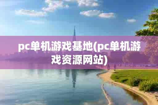 pc单机游戏基地(pc单机游戏资源网站)-第1张图片-海印网